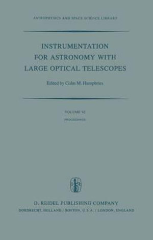 Instrumentation for Astronomy with Large Optical Telescopes : Proceedings of IAU Colloquium No. 67, Held at Zelenchukskaya, U.S.S.R., 8-10 September, 1981 - C.M. Humphries