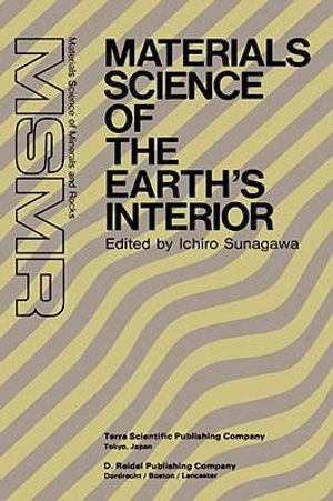 Materials Science of the Earth's Interior : Materials Science of Minerals and Rocks - Ichiro Sunagawa