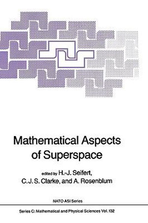 Mathematical Aspects of Superspace : NATO SCIENCE SERIES SERIES C: MATHEMATICAL AND PHYSICAL SCIENCES - H.J. Seifert