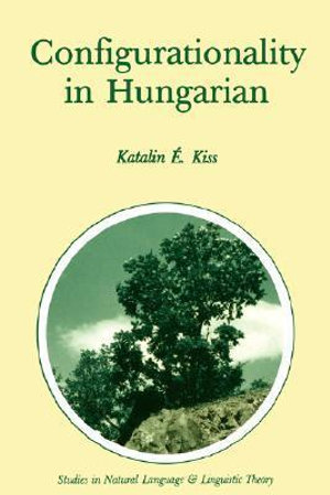 Configurationality in Hungarian : Studies in Natural Language and Linguistic Theory - Katalin E. Kiss