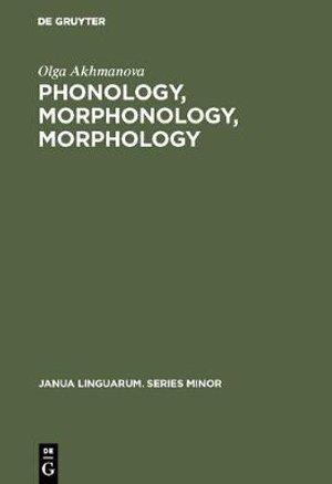 Phonology, Morphonology, Morphology : Janua Linguarum Ser. : No. 1010 - Olga Akhmanova