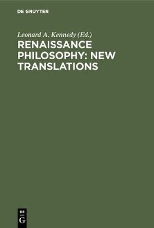 Renaissance Philosophy : New Translations - Leonard A. Kennedy