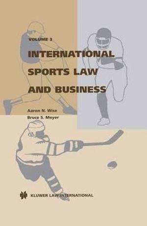 International Sports Law and Business, Volume 3 - Aaron N. Wise