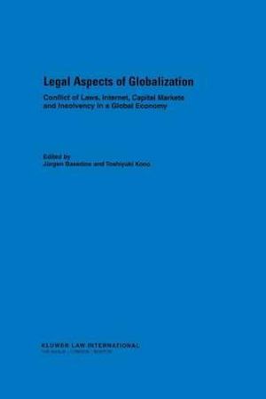 Legal Aspects of Globalisation : Conflicts of Laws, Internet, Capital Markets and Insolvency in a Global Economy :  Conflicts of Laws, Internet, Capital Markets and Insolvency in a Global Economy - Jurgen Basedow