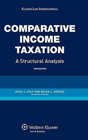 Comparative Income Taxation. a Structural Analysis- 3rd Edition : A Structural Analysis - Ault