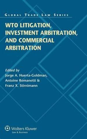 Wto Litigation, Investment Arbitration, and Commercial Arbitration : Global Trade Law - Jorge A. Huerta Goldman