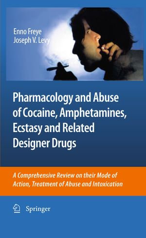 Pharmacology and Abuse of Cocaine, Amphetamines, Ecstasy and Related Designer Drugs : A comprehensive review on their mode of action, treatment of abuse and intoxication - Joseph V. Levy