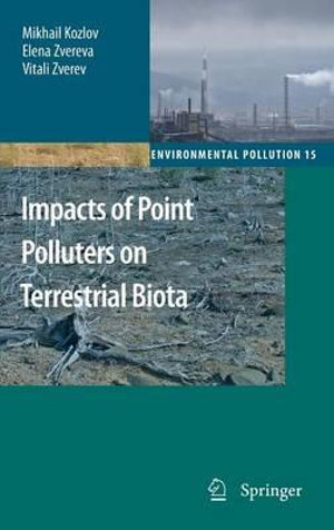 Impacts of Point Polluters on Terrestrial Biota : Comparative Analysis of 18 Contaminated Areas - Mikhail Kozlov