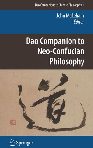 Dao Companion to Neo-Confucian Philosophy : Dao Companions to Chinese Philosophy : Book 1 - John Makeham