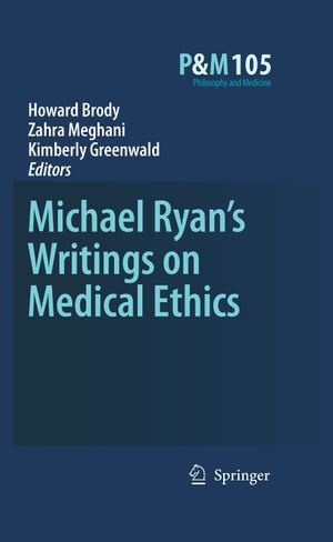 Michael Ryan's Writings on Medical Ethics : Philosophy and Medicine : Book 105 - Howard A. Brody