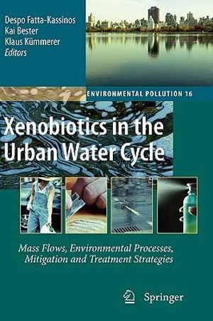 Xenobiotics in the Urban Water Cycle : Mass Flows, Environmental Processes, Mitigation and Treatment Strategies - Despo Fatta-Kassinos