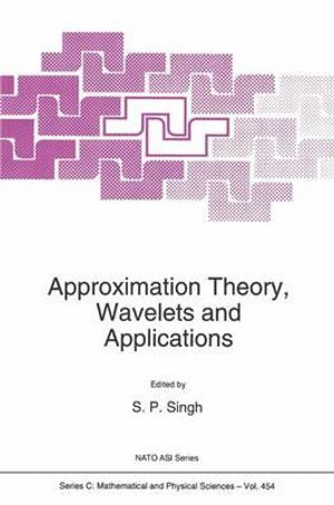 Approximation Theory, Wavelets and Applications : NATO Science Series C - S.P. Singh