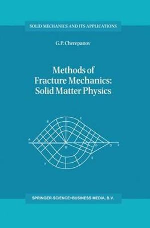 Methods of Fracture Mechanics : Solid Matter Physics - G.P. Cherepanov