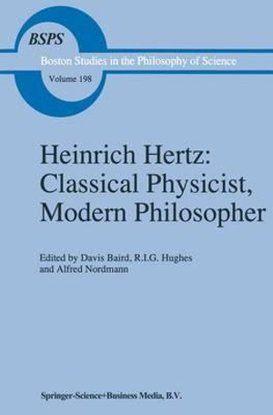 Heinrich Hertz : Classical Physicist, Modern Philosopher - D. Baird