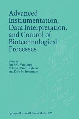 Advanced Instrumentation, Data Interpretation, and Control of Biotechnological Processes - J.F. van Impe