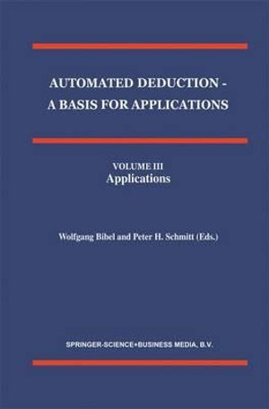 Automated Deduction - A Basis for Applications Volume I Foundations - Calculi and Methods Volume II Systems and Implementation Techniques Volume III Applications : Applied Logic Series - Wolfgang Bibel