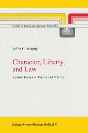 Character, Liberty and Law : Kantian Essays in Theory and Practice - J.G. Murphy