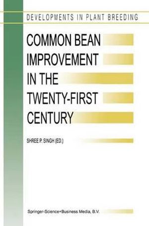 Common Bean Improvement in the Twenty-First Century : Developments in Plant Breeding - S.P. Singh