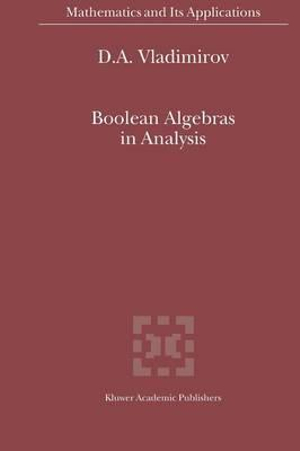 Boolean Algebras in Analysis : Mathematics and Its Applications - D.A. Vladimirov