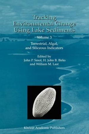 Tracking Environmental Change Using Lake Sediments : Volume 3: Terrestrial, Algal, and Siliceous Indicators - John P. Smol