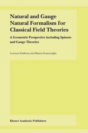 Natural and Gauge Natural Formalism for Classical Field Theorie : A Geometric Perspective including Spinors and Gauge Theories - L. Fatibene