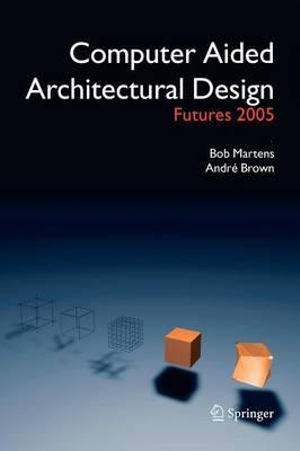 Computer Aided Architectural Design Futures 2005 : Proceedings of the 11th International CAAD Futures Conference held at the Vienna University of Technology, Vienna, Austria, on June 20-22, 2005 - Bob Martens