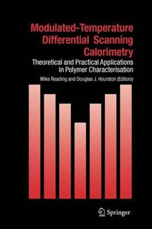 Modulated Temperature Differential Scanning Calorimetry : Theoretical and Practical Applications in Polymer Characterisation - Mike Reading