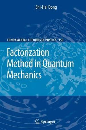 Factorization Method in Quantum Mechanics : Fundamental Theories of Physics - Shi-Hai Dong