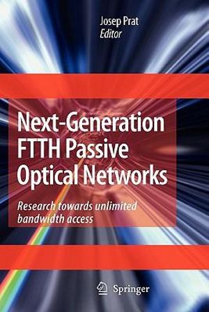 Next-Generation FTTH Passive Optical Networks : Research Towards Unlimited Bandwidth Access - Josep Prat