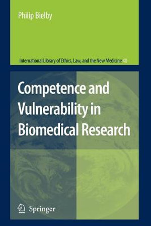 Competence and Vulnerability in Biomedical Research : International Library of Ethics, Law, and the New Medicine - Philip Bielby