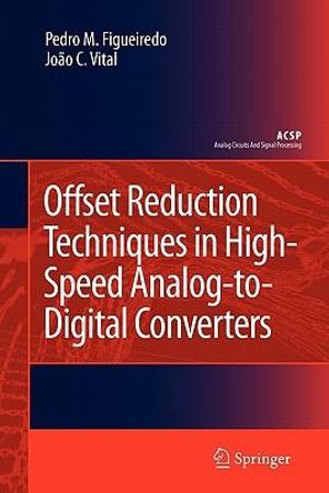 Offset Reduction Techniques in High-Speed Analog-to-Digital Converters : Analysis, Design and Tradeoffs - Pedro M. Figueiredo