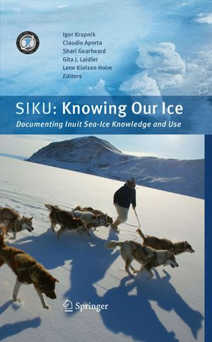 SIKU: Knowing Our Ice : Documenting Inuit Sea Ice Knowledge and Use - Igor Krupnik