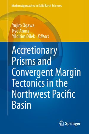 Accretionary Prisms and Convergent Margin Tectonics in the Northwest Pacific Basin : Modern Approaches in Solid Earth Sciences : Book 8 - Yujiro Ogawa