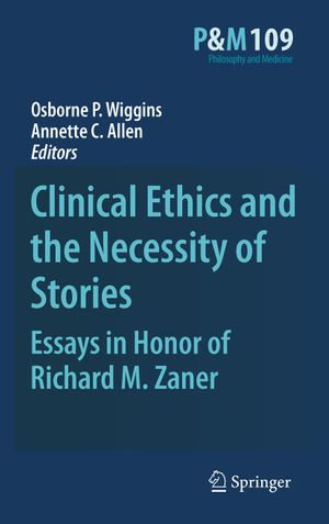 Clinical Ethics and the Necessity of Stories : Essays in Honor of Richard M. Zaner - Osborne P. Wiggins