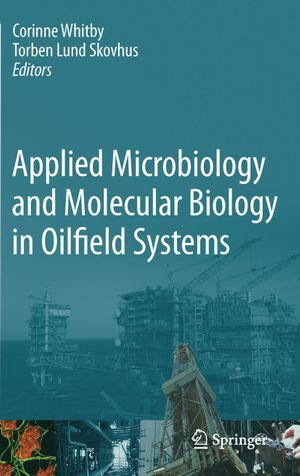 Applied Microbiology and Molecular Biology in Oilfield Systems : Proceedings from the International Symposium on Applied Microbiology and Molecular Biology in Oil Systems (ISMOS-2), 2009 - Corinne Whitby