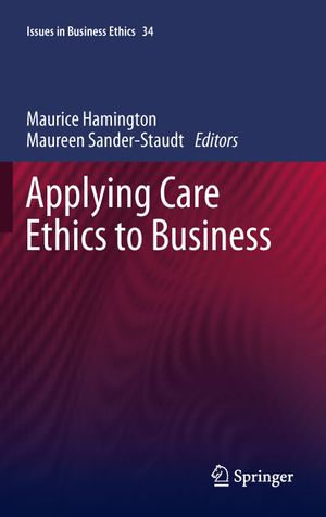 Applying Care Ethics to Business : Issues in Business Ethics : Book 34 - Maurice Hamington