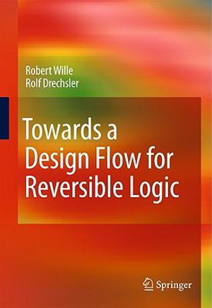 Towards a Design Flow for Reversible Logic - Robert Wille