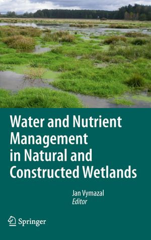 Water and Nutrient Management in Natural and Constructed Wetlands - Jan Vymazal