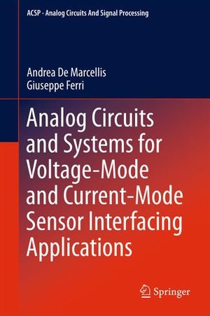 Analog Circuits and Systems for Voltage-Mode and Current-Mode Sensor Interfacing Applications : Analog Circuits and Signal Processing - Andrea De Marcellis