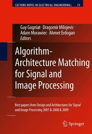 Algorithm-Architecture Matching for Signal and Image Processing : Best papers from Design and Architectures for Signal and Image Processing 2007 & 2008 & 2009 - Guy Gogniat