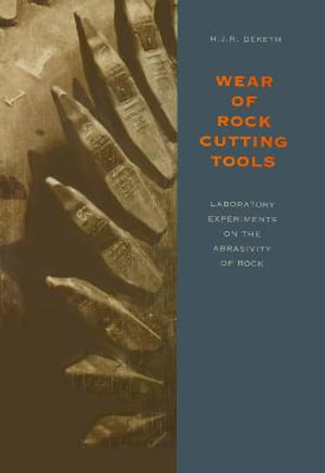 Wear of Rock Cutting Tools : Laboratory Experiments on the Abrasivity of Rock - H.J.R. Deketh