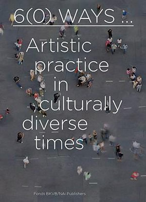 6(0) Ways : Artistic Practice in Culturally Diverse Times - Lilet Breddels