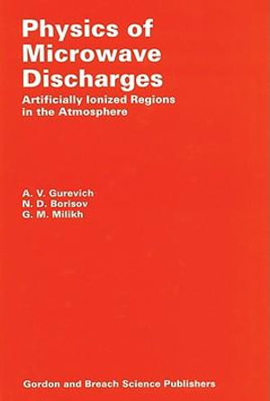 Physics of Microwave Discharges : Artificially Ionized Regions in the Atmosphere - A Gurevich