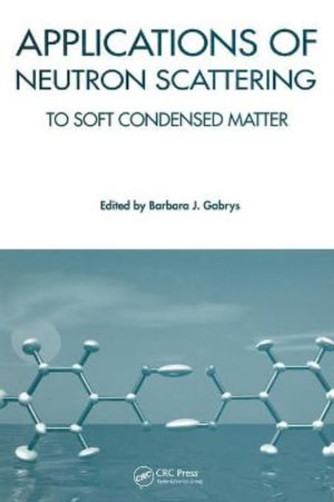 Applications of Neutron Scattering to Soft Condensed Matter - Barbara J Gabrys