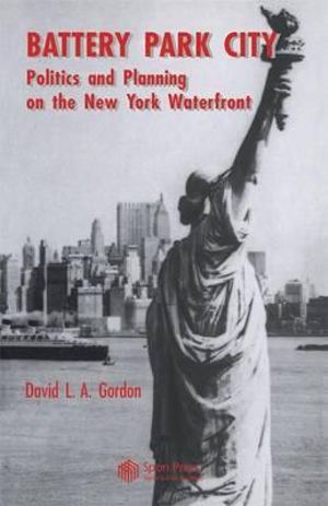 Battery Park City : Politics and Planning on the New York Waterfront - David L. A. Gordon