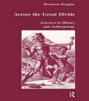 Across the Great Divide : Journeys in History and Anthropology - Bronwen Douglas