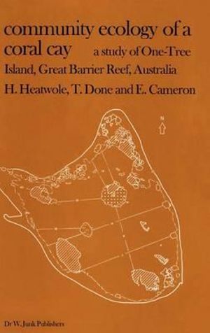 Community Ecology of a Coral Cay : A Study of One-Tree Island, Great Barrier Reef, Australia - H. Heatwole