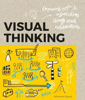 Visual Thinking : Empowering People and Organisations throughVisual Collaboration - Willemien Brand