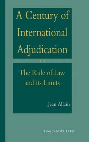 A Century of International Adjudication : The Rule of Law and Its Limits - Jean Allain