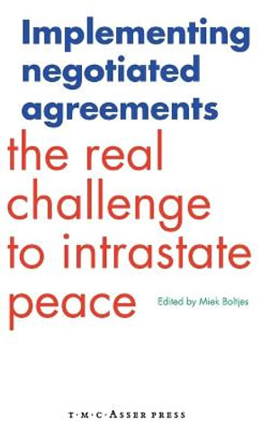 Implementing Negotiated Agreements : The Real Challenge to Intrastate Peace - Miek Boltjes